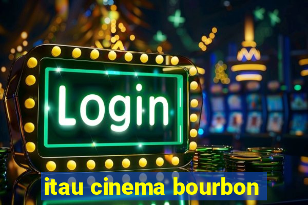 itau cinema bourbon